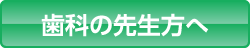 歯科の先生方へ