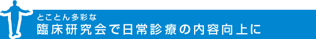 臨床研究会で日常診療の内容向上に